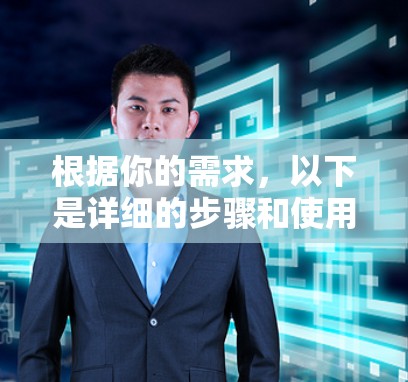 根据你的需求，以下是详细的步骤和使用说明