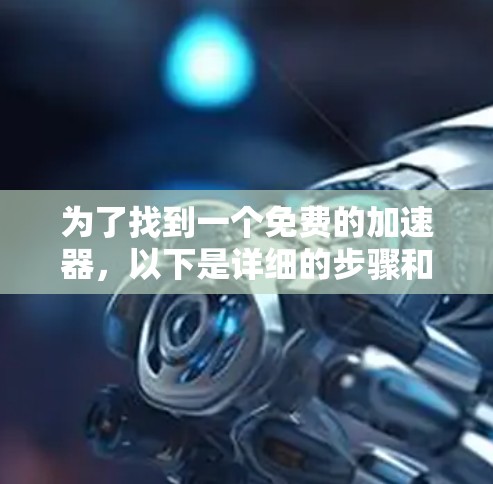 为了找到一个免费的加速器，以下是详细的步骤和推荐