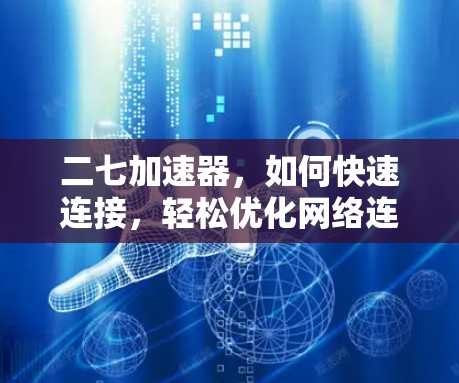 二七加速器，如何快速连接，轻松优化网络连接