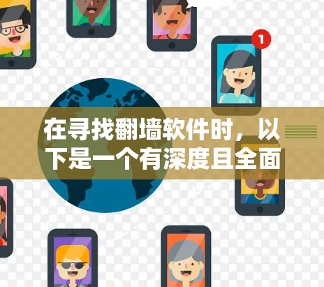 在寻找翻墙软件时，以下是一个有深度且全面的推荐，涵盖了功能、价格、兼容性和社区支持等多个方面，帮助您找到最适合的软件