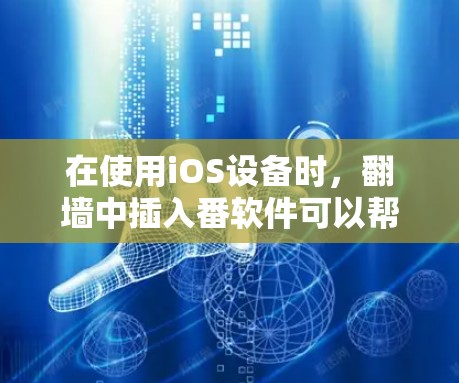在使用iOS设备时,翻墙中插入番软件可以帮助你实现更多功能,如设置安全设置、管理设备等。以下是一些常见的使用方法和功能 在使用iOS设备时,翻墙中插入番软件可以帮助你实现更多功能,如设置安全设置、管理设备等。以下是一些常见的使用方法和功能