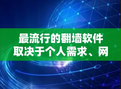 最流行的翻墙软件取决于个人需求、网络环境以及对广告控制的期望。以下是一些常见的翻墙软件，供你参考