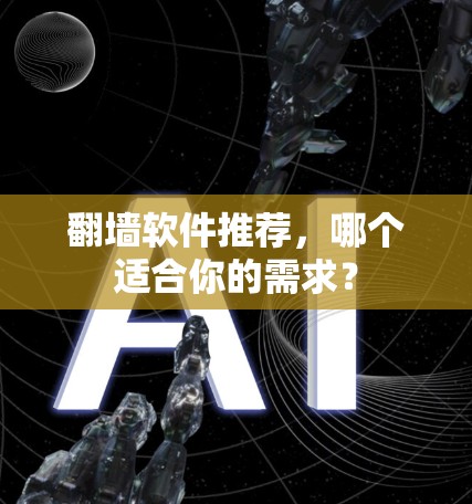 翻墙软件推荐，哪个适合你的需求？