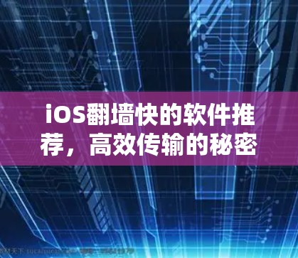 iOS翻墙快的软件推荐，高效传输的秘密