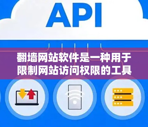 翻墙网站软件是一种用于限制网站访问权限的工具，通过设置访问控制规则，将网站的访问限制在特定的服务器上，而不是整个互联网。以下是对翻墙网站软件的详细分析