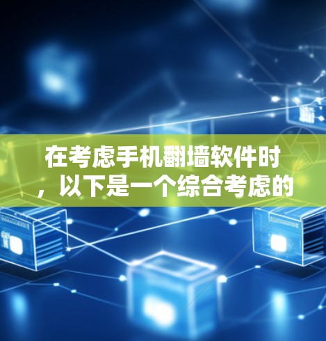在考虑手机翻墙软件时，以下是一个综合考虑的建议，帮助你选择最适合你的选择