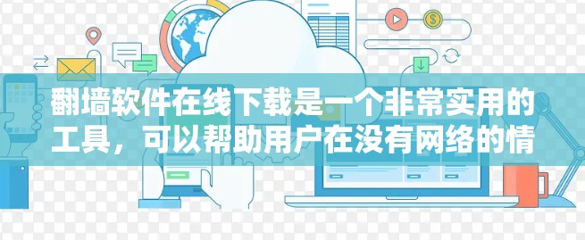 翻墙软件在线下载是一个非常实用的工具,可以帮助用户在没有网络的情况下访问互联网资源。以下是一些常用的在线翻墙软件,供您参考 翻墙软件在线下载是一个非常实用的工具,可以帮助用户在没有网络的情况下访问互联网资源。以下是一些常用的在线翻墙软件,供您参考