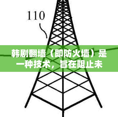 韩剧翻墙（即防火墙）是一种技术，旨在阻止未经授权的访问，通常是通过实现网络防火墙或使用网络协议如NAT（网络地址转换）来实现的。以下是一些使用软件或技术实现韩剧翻墙的步骤和方法