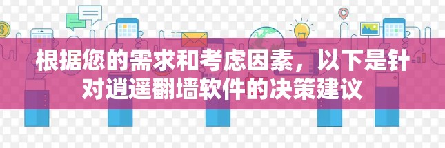 根据您的需求和考虑因素,以下是针对逍遥翻墙软件的决策建议 根据您的需求和考虑因素,以下是针对逍遥翻墙软件的决策建议