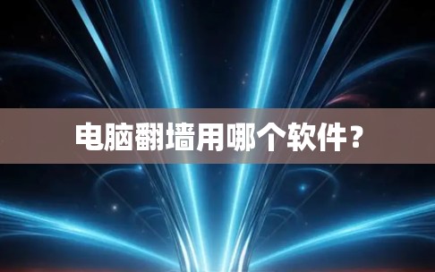 电脑翻墙用哪个软件？