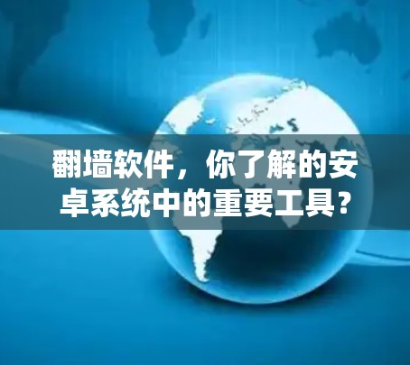 翻墙软件，你了解的安卓系统中的重要工具？