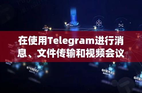 在使用Telegram进行消息、文件传输和视频会议时，翻墙的必要性取决于使用地区的限制。以下是对Telegram翻墙的详细分析