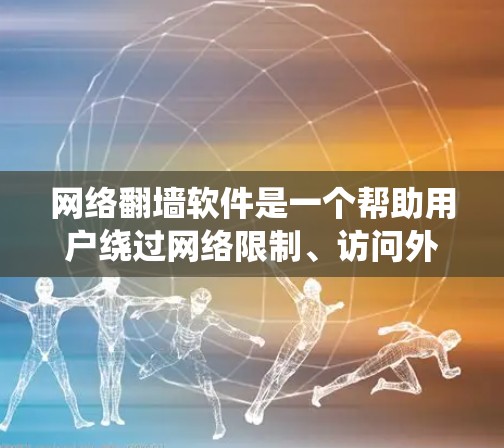 网络翻墙软件是一个帮助用户绕过网络限制、访问外部网络内容的工具。免费的网络翻墙软件通常功能有限，可能只能翻墙到特定的服务器或访问特定的网站。然而，使用这些软件时需要考虑安全性和隐私问题