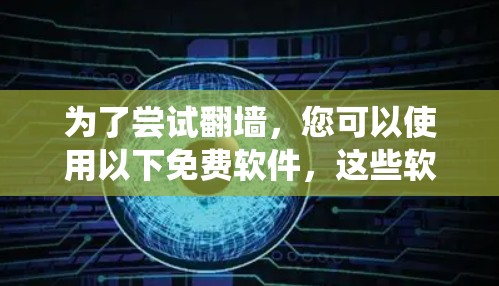 为了尝试翻墙，您可以使用以下免费软件，这些软件通常支持Linux系统或Windows系统，以下是具体的步骤和推荐