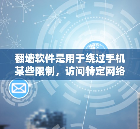 翻墙软件是用于绕过手机某些限制，访问特定网络或网站的软件。以下是几种常见的翻墙软件类型及其使用方法