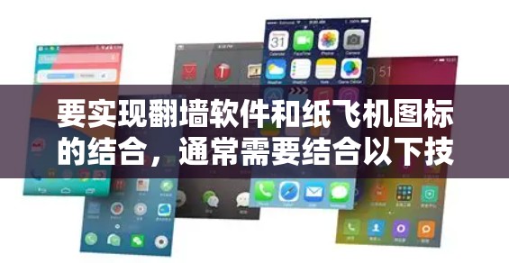 要实现翻墙软件和纸飞机图标的结合，通常需要结合以下技术与工具