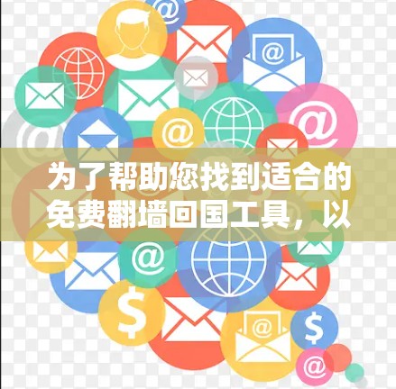为了帮助您找到适合的免费翻墙回国工具，以下是详细的建议
