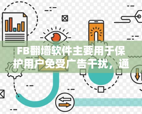 FB翻墙软件主要用于保护用户免受广告干扰，通过强制转存和删除外部广告内容来实现。虽然理论上看起来安全，但在实际使用中需要谨慎，避免被恶意软件感染或进行安全测试。以下是对该软件的详细分析