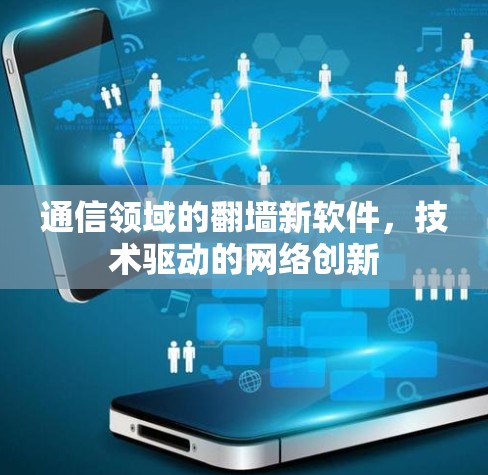 通信领域的翻墙新软件，技术驱动的网络创新