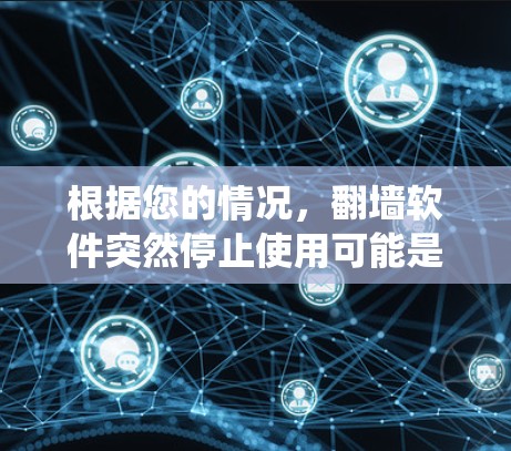 根据您的情况，翻墙软件突然停止使用可能是由于多种原因，包括功能被移除、系统更新导致某些设置被删除、安全问题或恶意软件感染等。以下是一些可能的解决方案