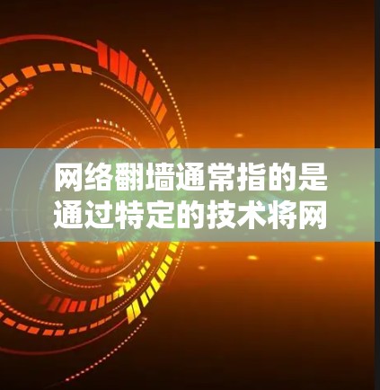 网络翻墙通常指的是通过特定的技术将网络连接到另一台设备或服务器，以便数据传输。以下是网络翻墙所需的软件和步骤