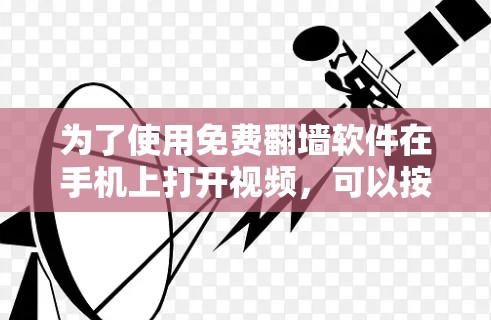 为了使用免费翻墙软件在手机上打开视频,可以按照以下步骤操作 为了使用免费翻墙软件在手机上打开视频,可以按照以下步骤操作