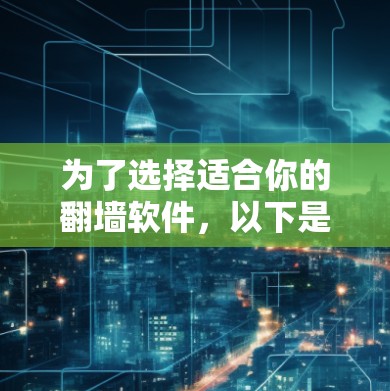 为了选择适合你的翻墙软件，以下是一个详细的步骤指南