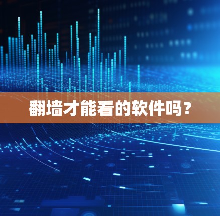 翻墙才能看的软件吗？