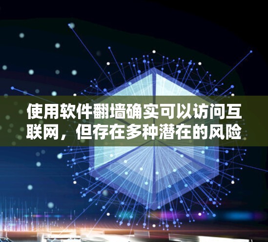 使用软件翻墙确实可以访问互联网，但存在多种潜在的风险和限制。以下是对使用软件翻墙的详细分析和建议