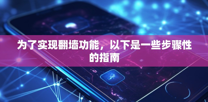 为了实现翻墙功能，以下是一些步骤性的指南