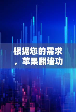 根据您的需求，苹果翻墙功能通常通过苹果的翻墙工具或第三方网站获取。以下是一些可能的解决方案
