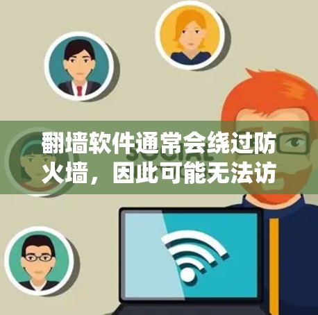 翻墙软件通常会绕过防火墙，因此可能无法访问外部服务器或文件，必须通过防火墙进行配置。以下是一些建议，帮助您绕过防火墙