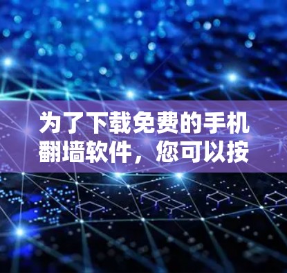 为了下载免费的手机翻墙软件，您可以按照以下步骤进行