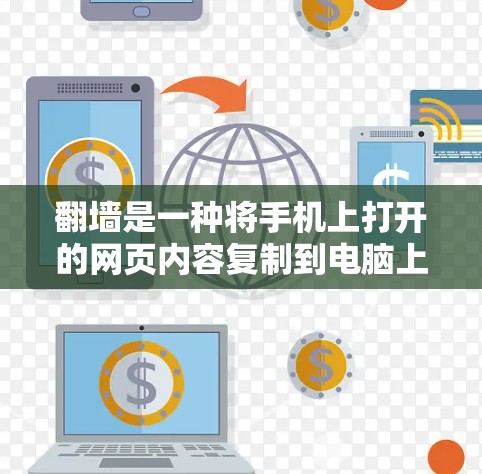 翻墙是一种将手机上打开的网页内容复制到电脑上的技术，用于移动设备或在没有足够空间的情况下访问网页。以下是一些步骤和工具建议，帮助您完成翻墙