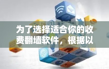 为了选择适合你的收费翻墙软件，根据以下步骤进行分析和决策