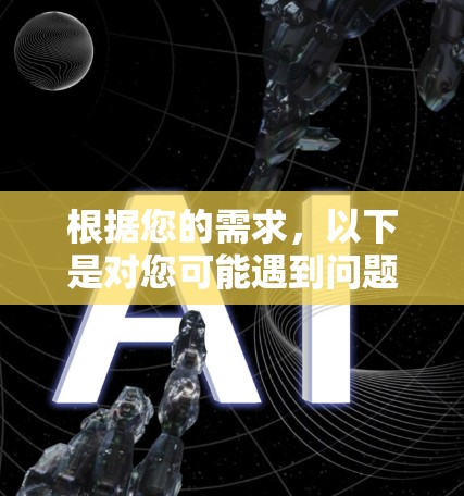 根据您的需求，以下是对您可能遇到问题的分析和建议