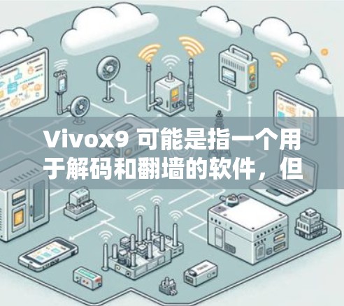 Vivox9 可能是指一个用于解码和翻墙的软件，但具体软件名称可能因平台和版本而异。如果指的是翻墙软件（如Vivox Router的翻墙工具）解决方法通常包括以下步骤