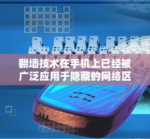 翻墙技术在手机上已经被广泛应用于隐藏的网络区域，如角落、手机屏幕边缘等，从而隔离数据和网络连接。以下是一些目前能翻墙的手机软件及其特点，供你参考
