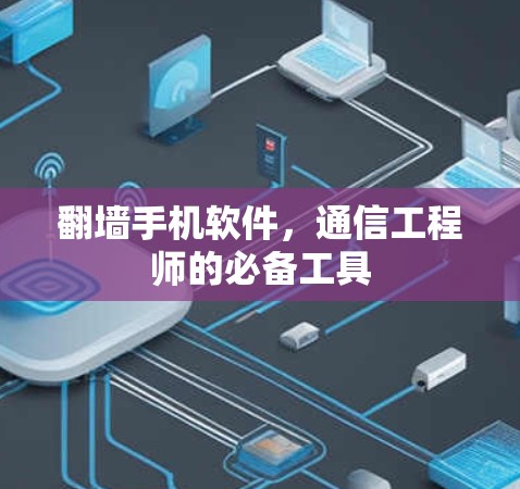 翻墙手机软件，通信工程师的必备工具