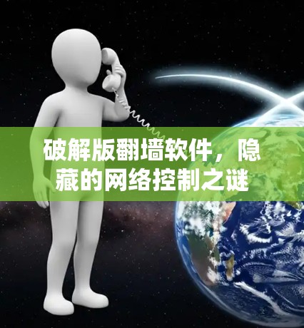 破解版翻墙软件，隐藏的网络控制之谜