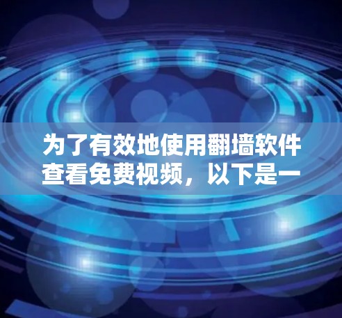 为了有效地使用翻墙软件查看免费视频，以下是一步步的指南