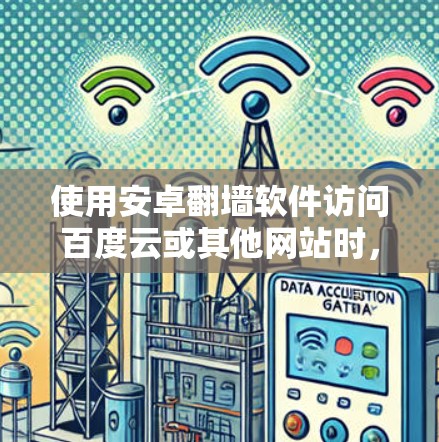 使用安卓翻墙软件访问百度云或其他网站时，可以避免防火墙的限制。以下是一些步骤和考虑因素