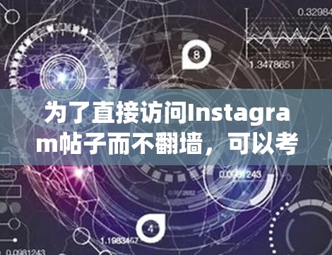 为了直接访问Instagram帖子而不翻墙，可以考虑以下几种解决方案