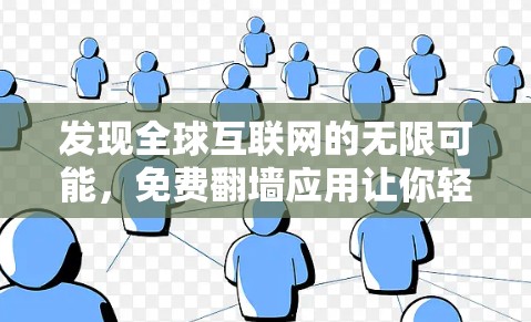 发现全球互联网的无限可能，免费翻墙应用让你轻松访问各国网络