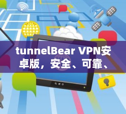 tunnelBear VPN安卓版，安全、可靠、便捷的VPN解决方案