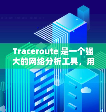 Traceroute 是一个强大的网络分析工具，用于追踪路由表，帮助发现网络中的问题。以下是对Traceroute工具的详细步骤和解释