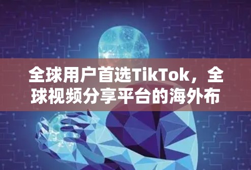 全球用户首选TikTok，全球视频分享平台的海外布局