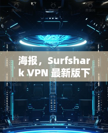 海报，Surfshark VPN 最新版下载指南