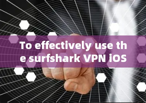 To effectively use the surfshark VPN iOS app,follow these organized steps and considerations: