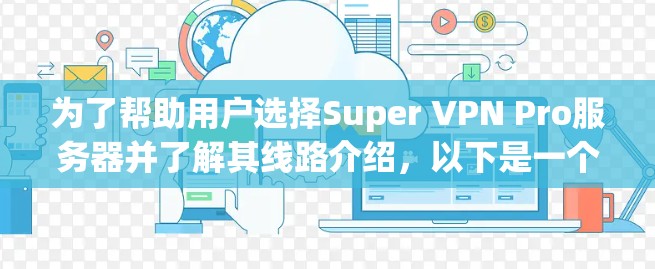 为了帮助用户选择Super VPN Pro服务器并了解其线路介绍，以下是一个分步指南